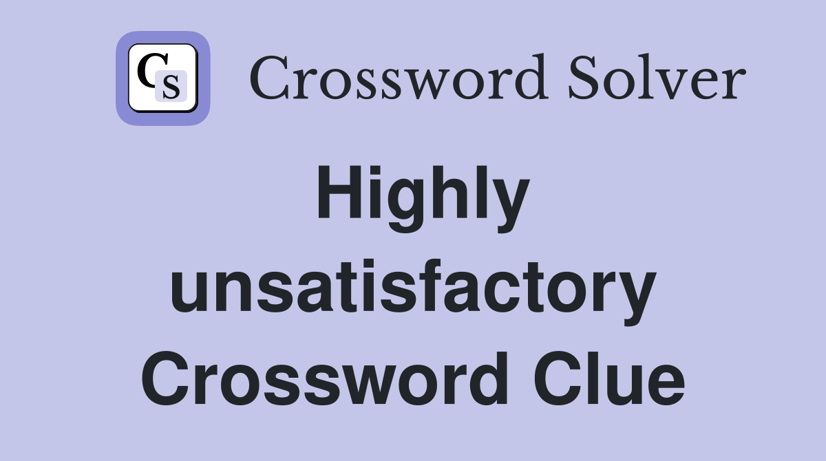 Highly unsatisfactory Crossword Clue
