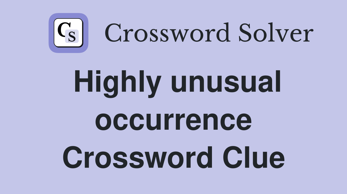 Highly unusual occurrence Crossword Clue