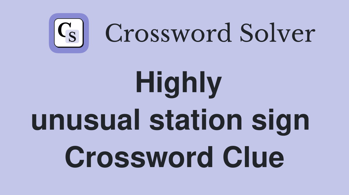 Highly unusual station sign  Crossword Clue