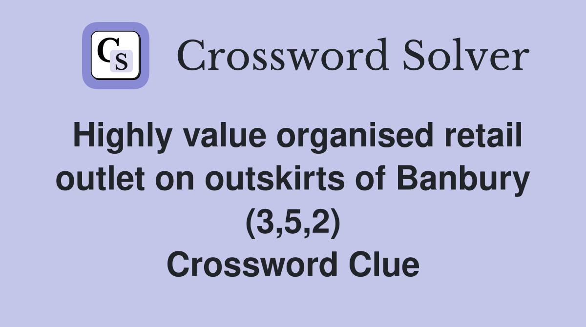 Highly value organised retail outlet on outskirts of Banbury (3,5,2) Crossword Clue