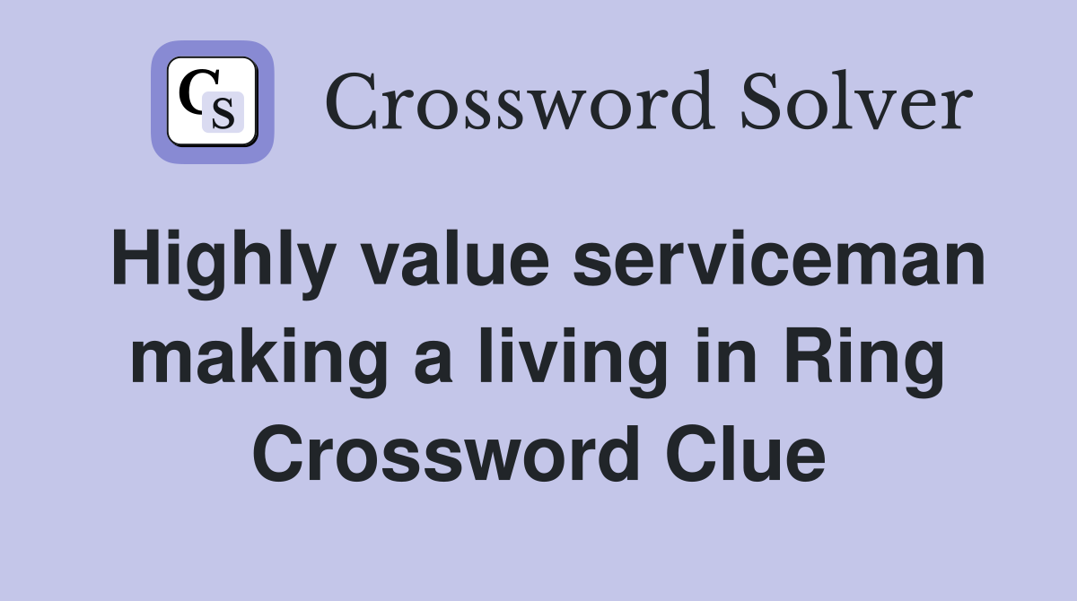 Highly value serviceman making a living in Ring Crossword Clue