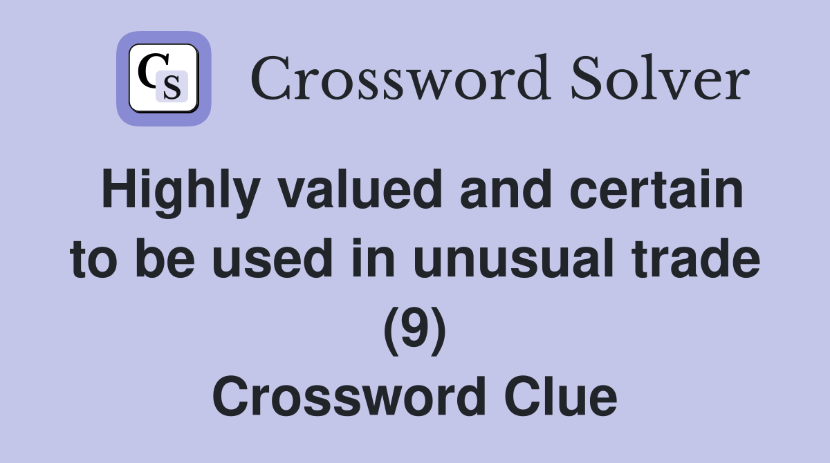 Highly valued and certain to be used in unusual trade (9) Crossword Clue