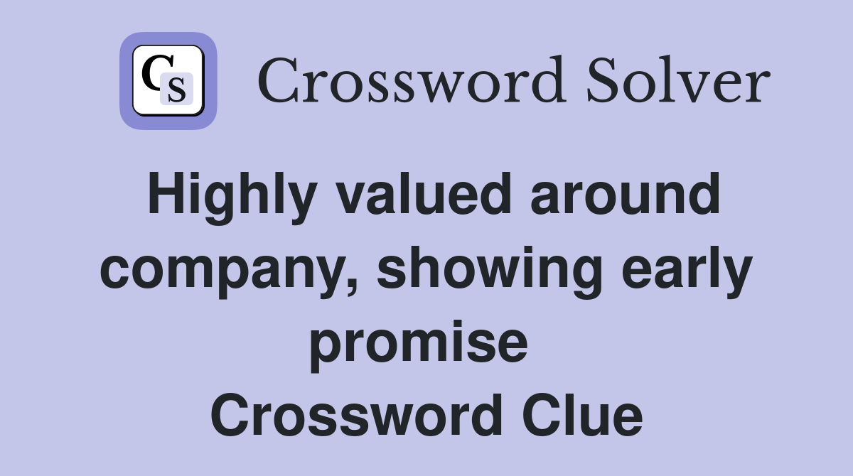 Highly valued around company, showing early promise  Crossword Clue