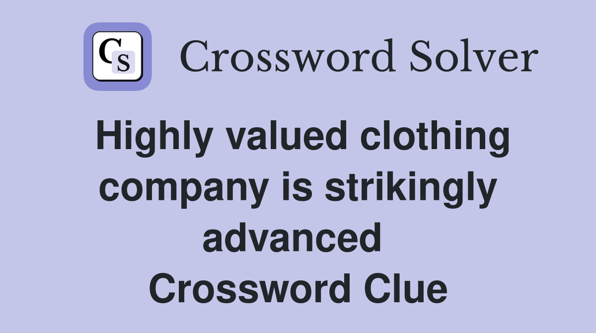 Highly valued clothing company is strikingly advanced  Crossword Clue