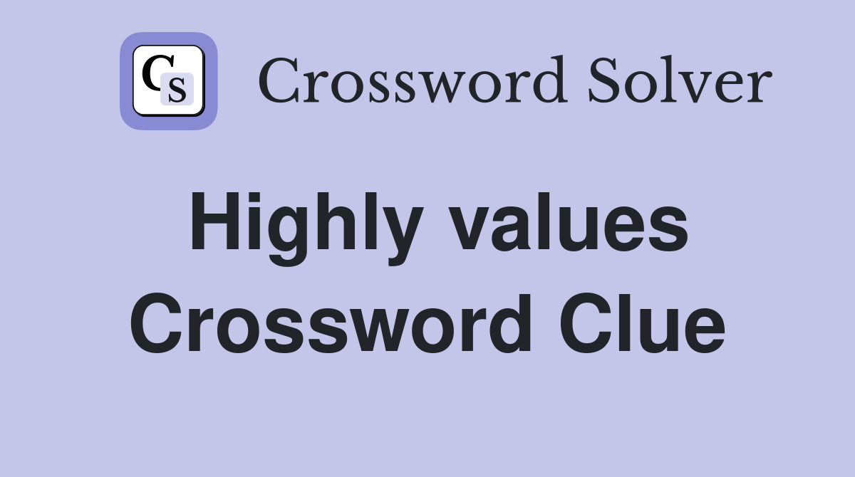 Highly values Crossword Clue