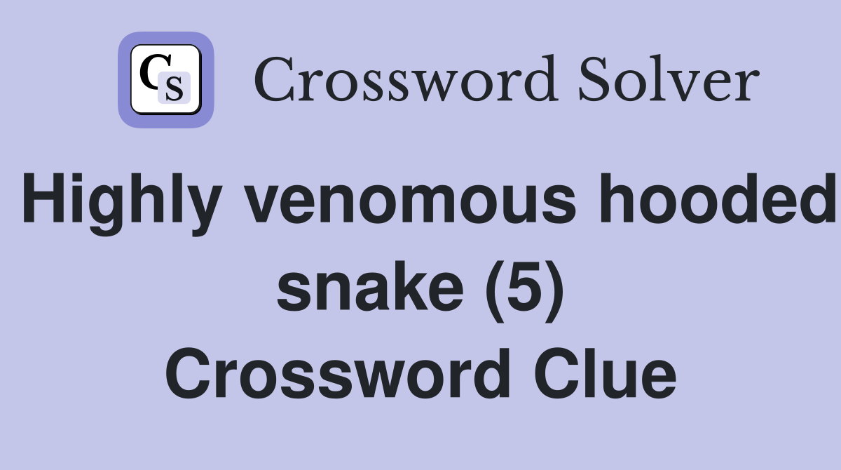 Highly venomous hooded snake (5) Crossword Clue