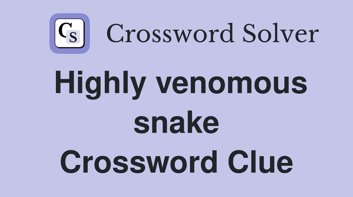 Highly venomous snake Crossword Clue