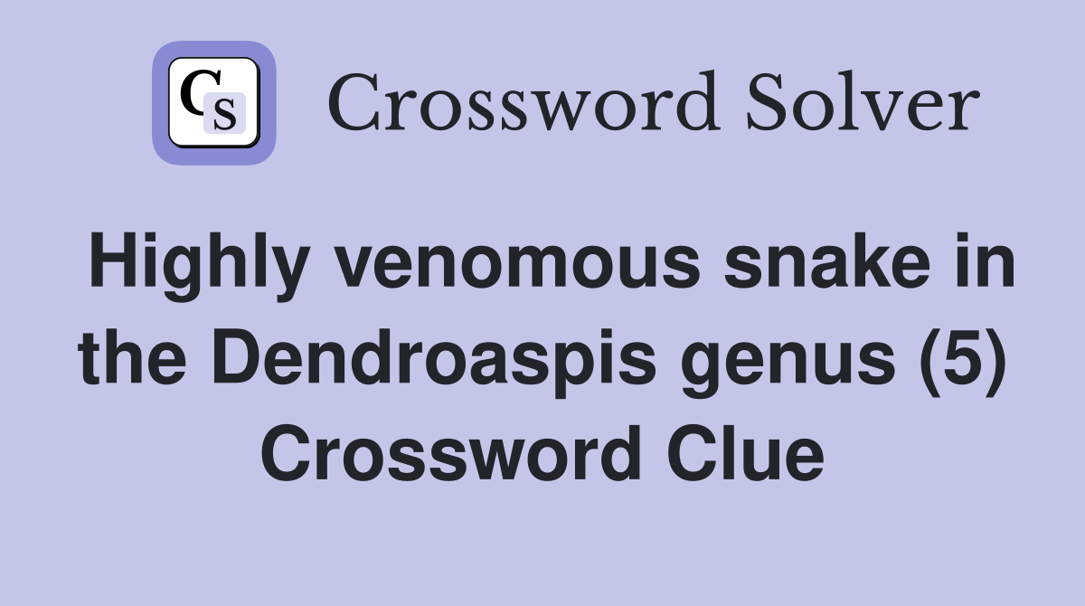 Highly venomous snake in the Dendroaspis genus (5) Crossword Clue