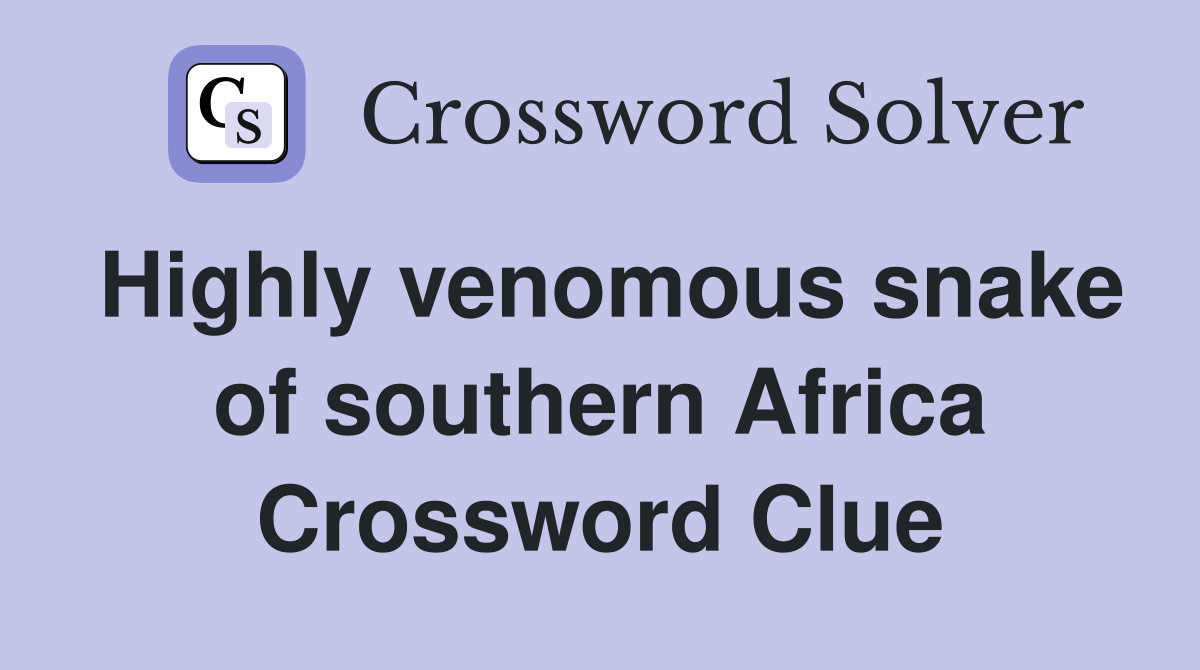 Highly venomous snake of southern Africa Crossword Clue