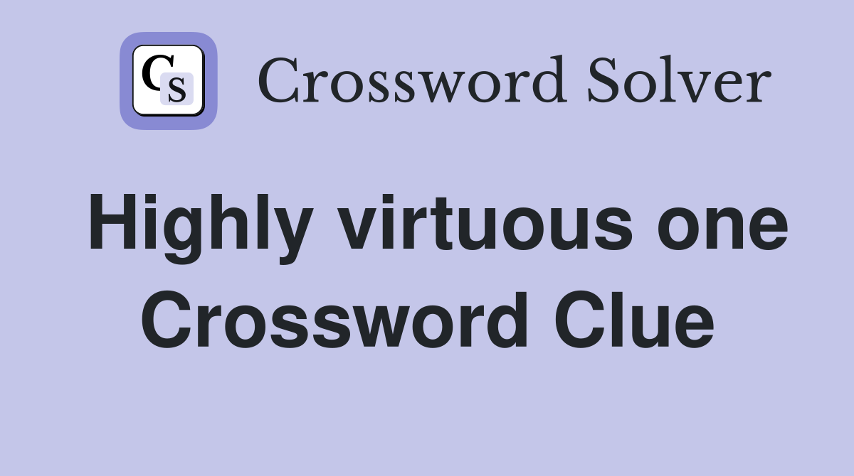 Highly virtuous one Crossword Clue