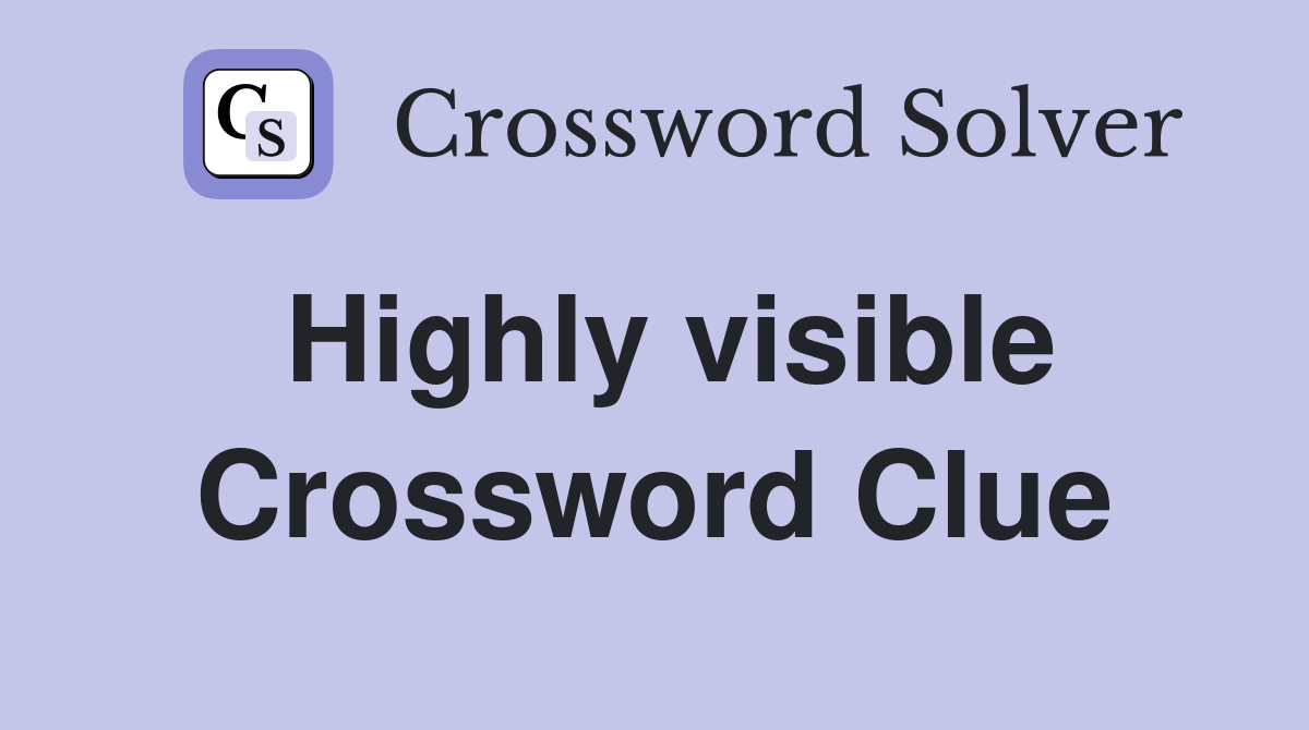 Highly visible Crossword Clue