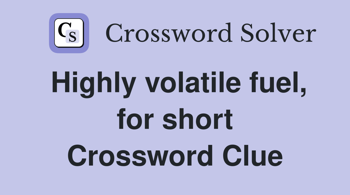 Highly volatile fuel, for short Crossword Clue