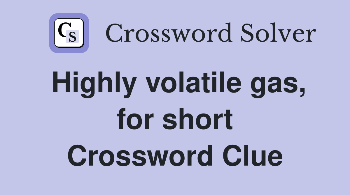 Highly volatile gas, for short Crossword Clue