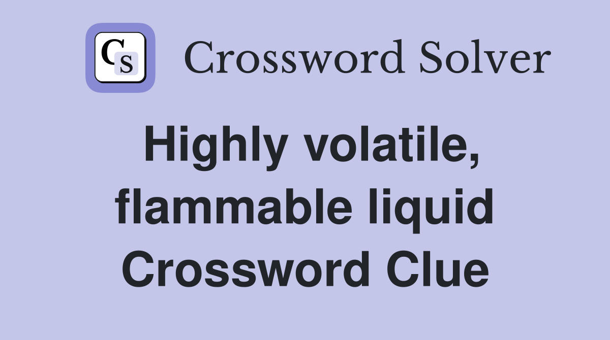 Highly volatile, flammable liquid Crossword Clue