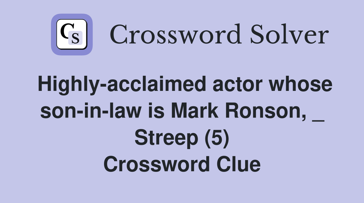 Highly-acclaimed actor whose son-in-law is Mark Ronson, _ Streep (5) Crossword Clue