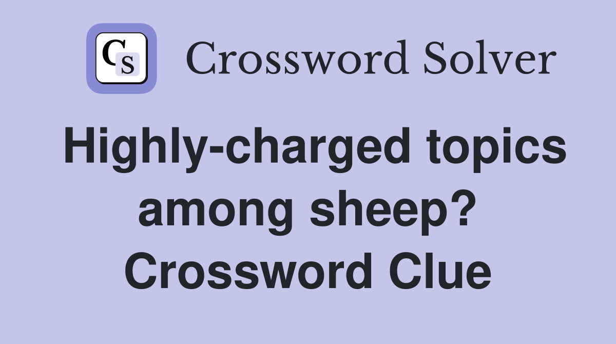 Highly-charged topics among sheep? Crossword Clue