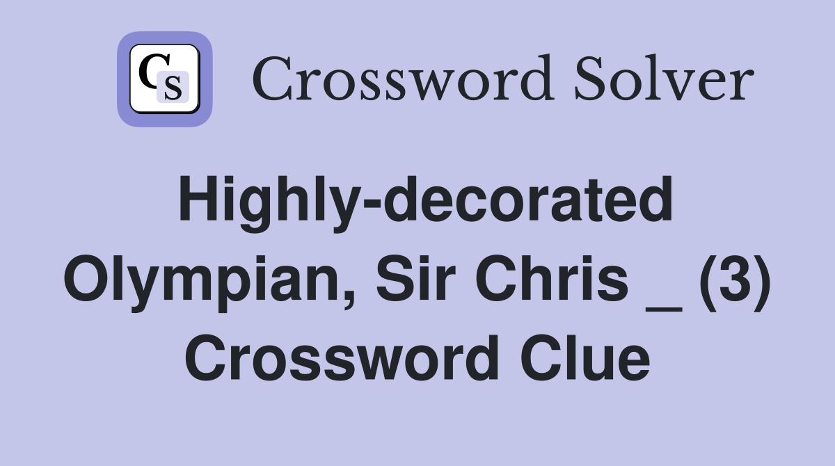 Highly-decorated Olympian, Sir Chris _ (3) Crossword Clue