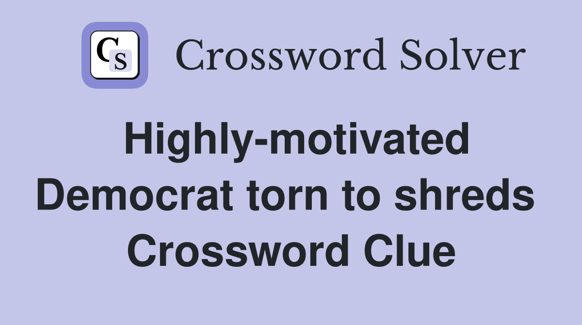Highly-motivated Democrat torn to shreds  Crossword Clue