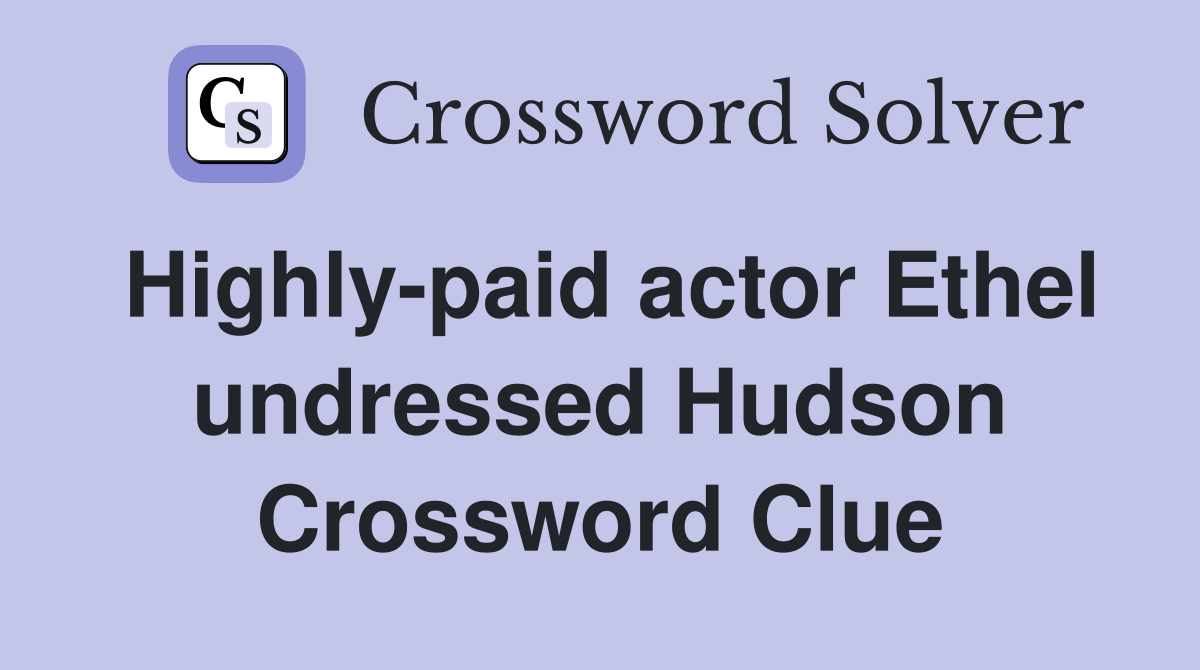 Highly-paid actor Ethel undressed Hudson Crossword Clue
