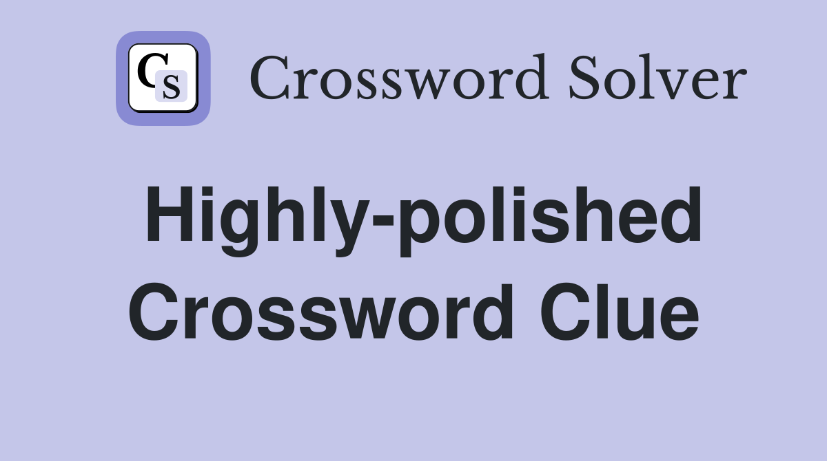 Highly-polished Crossword Clue