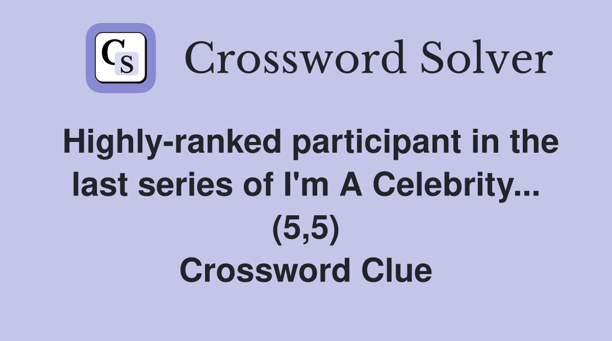 Highly-ranked participant in the last series of I'm A Celebrity... (5,5) Crossword Clue