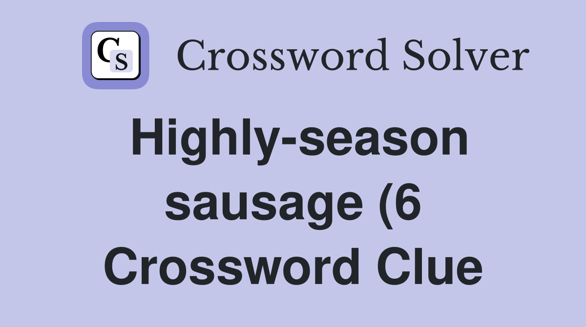 Highly season sausage (6) Crossword Clue Answers Crossword Solver Highly season sausage (6) Crossword Clue Answers Crossword Solver