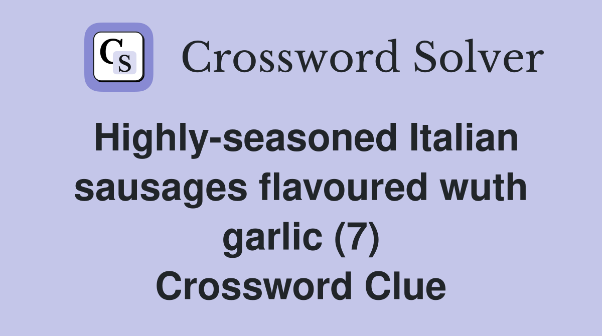 Highly-seasoned Italian sausages flavoured wuth garlic (7) Crossword Clue