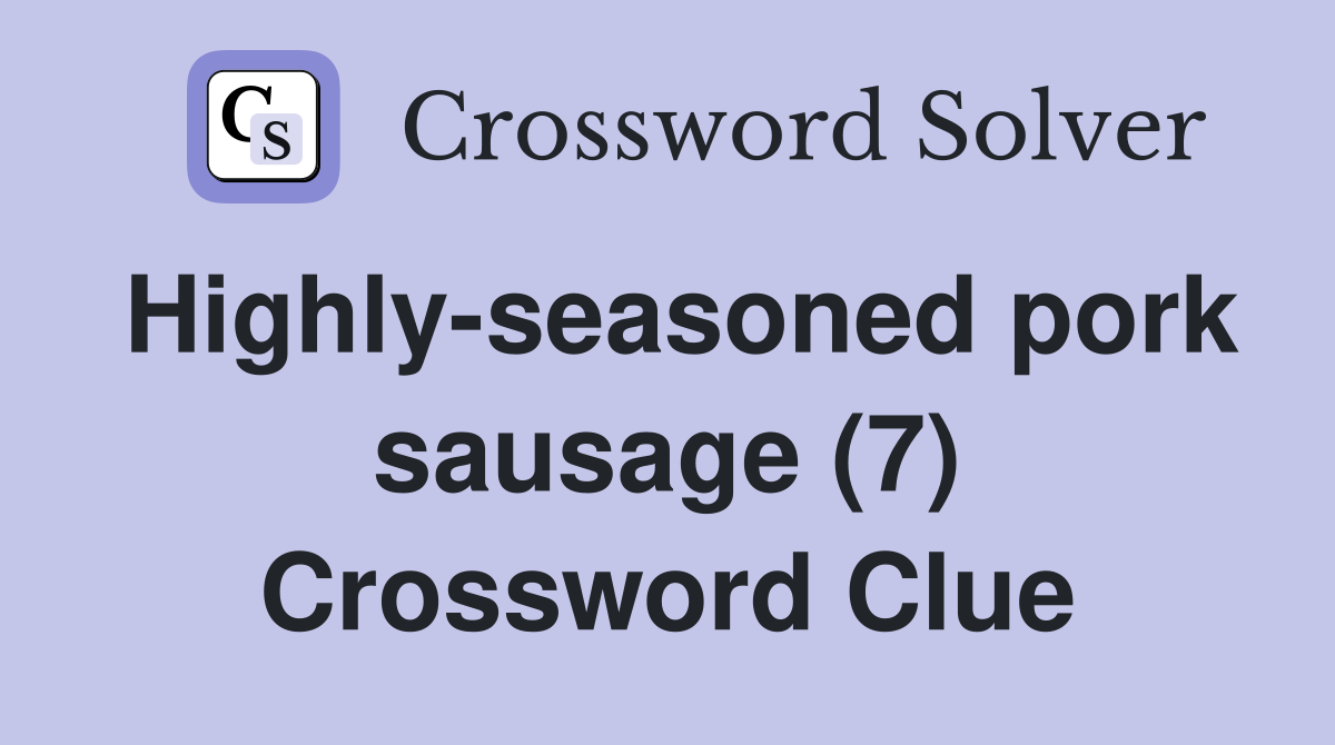 Highly-seasoned pork sausage (7) Crossword Clue