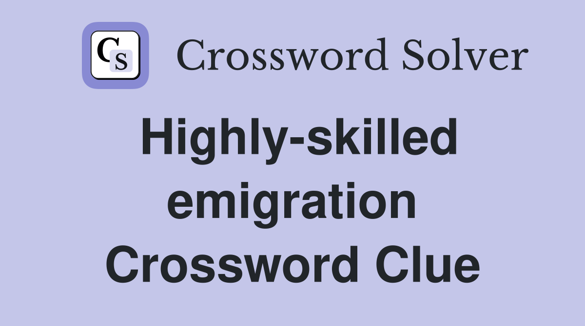 Highly-skilled emigration Crossword Clue