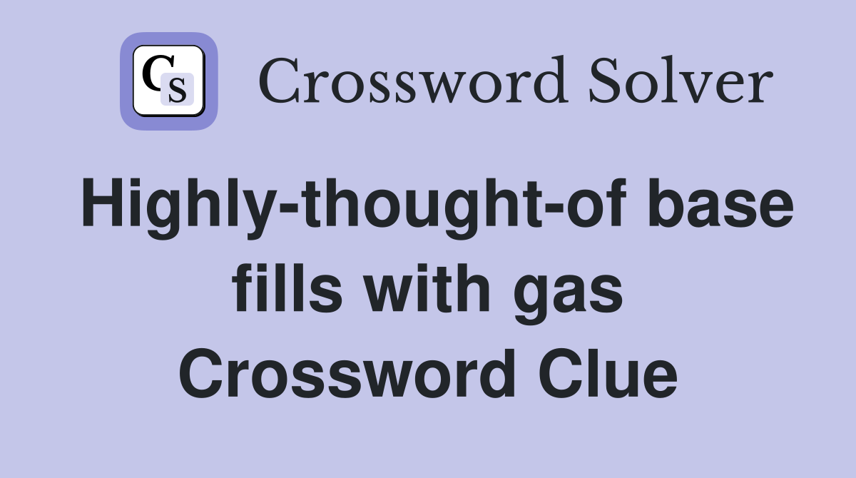 Highly-thought-of base fills with gas Crossword Clue