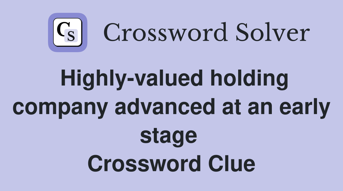Highly-valued holding company advanced at an early stage  Crossword Clue