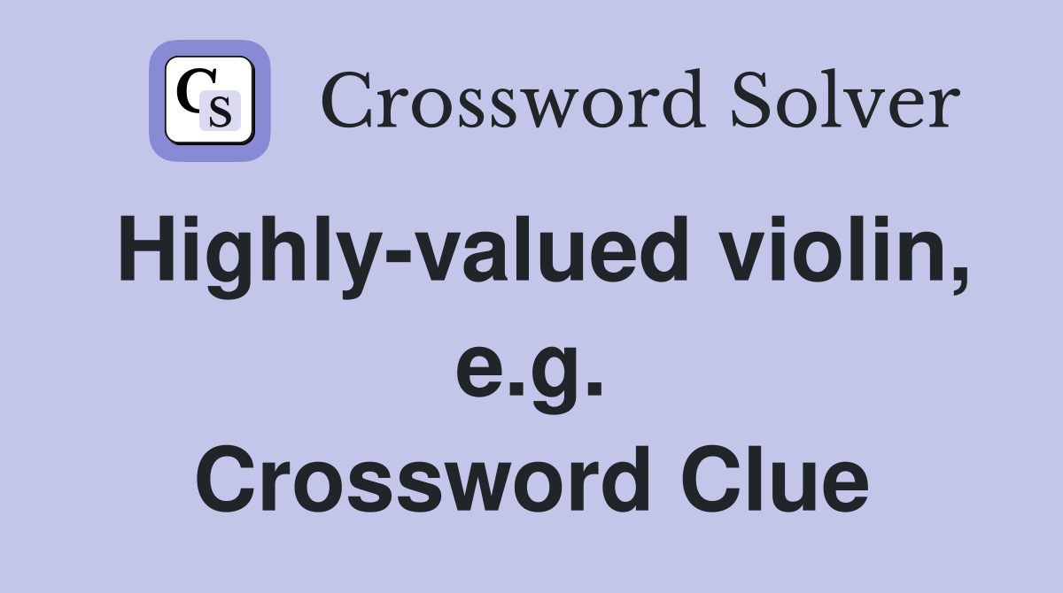 Highly-valued violin, e.g. Crossword Clue