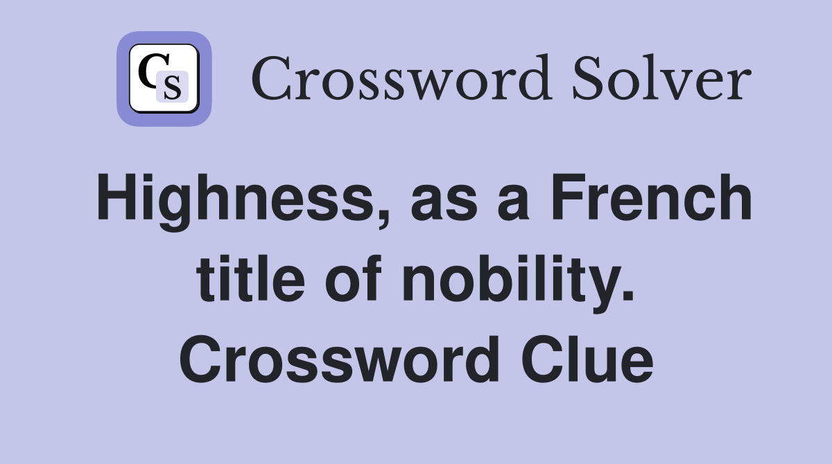 Highness, as a French title of nobility. Crossword Clue