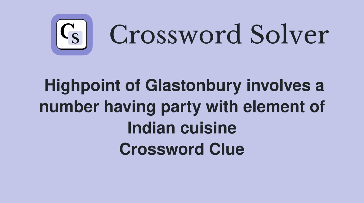 Highpoint of Glastonbury involves a number having party with element of Indian cuisine Crossword Clue