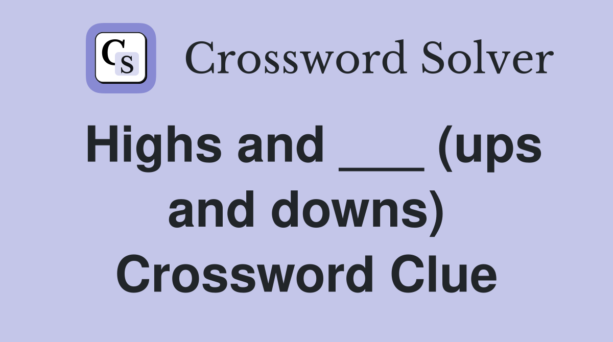 Highs and ___ (ups and downs) Crossword Clue