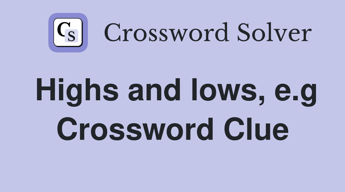 Highs and lows, e.g Crossword Clue