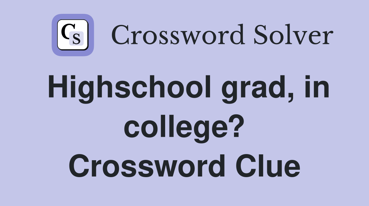 Highschool grad, in college? Crossword Clue