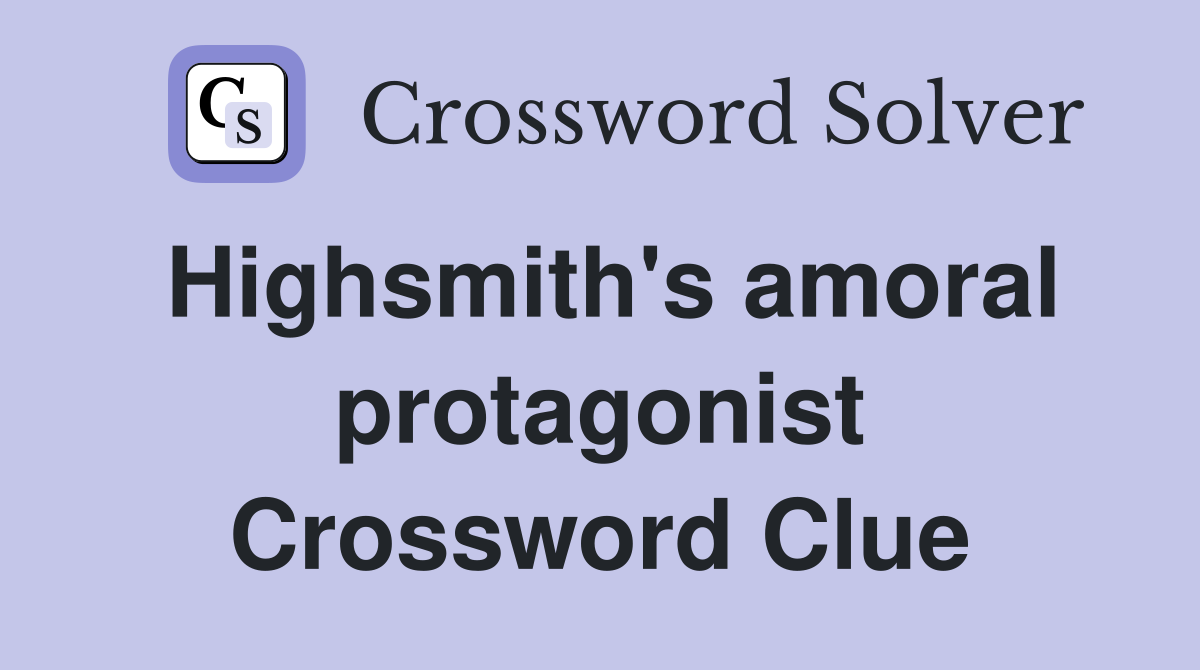 Highsmith's amoral protagonist Crossword Clue