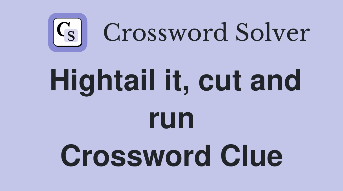 Hightail it, cut and run Crossword Clue