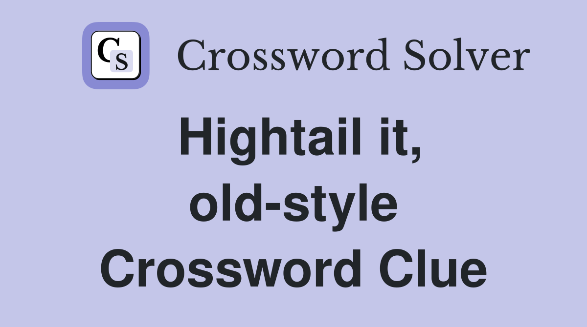 Hightail it, old-style Crossword Clue
