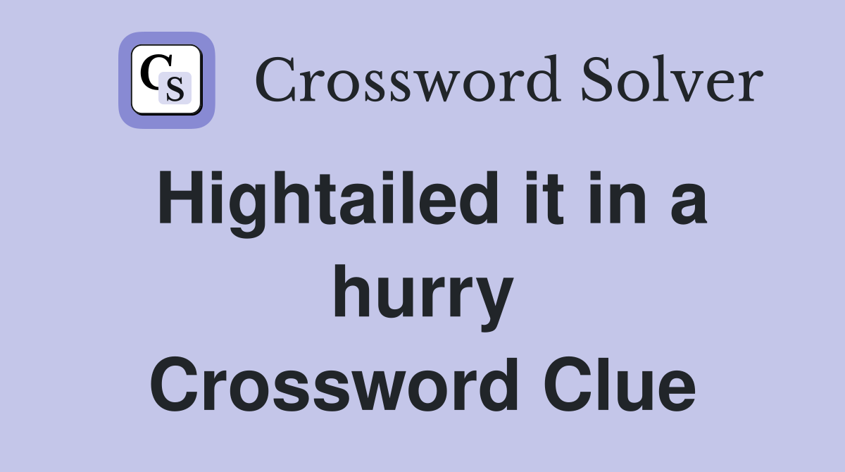 Hightailed it in a hurry Crossword Clue