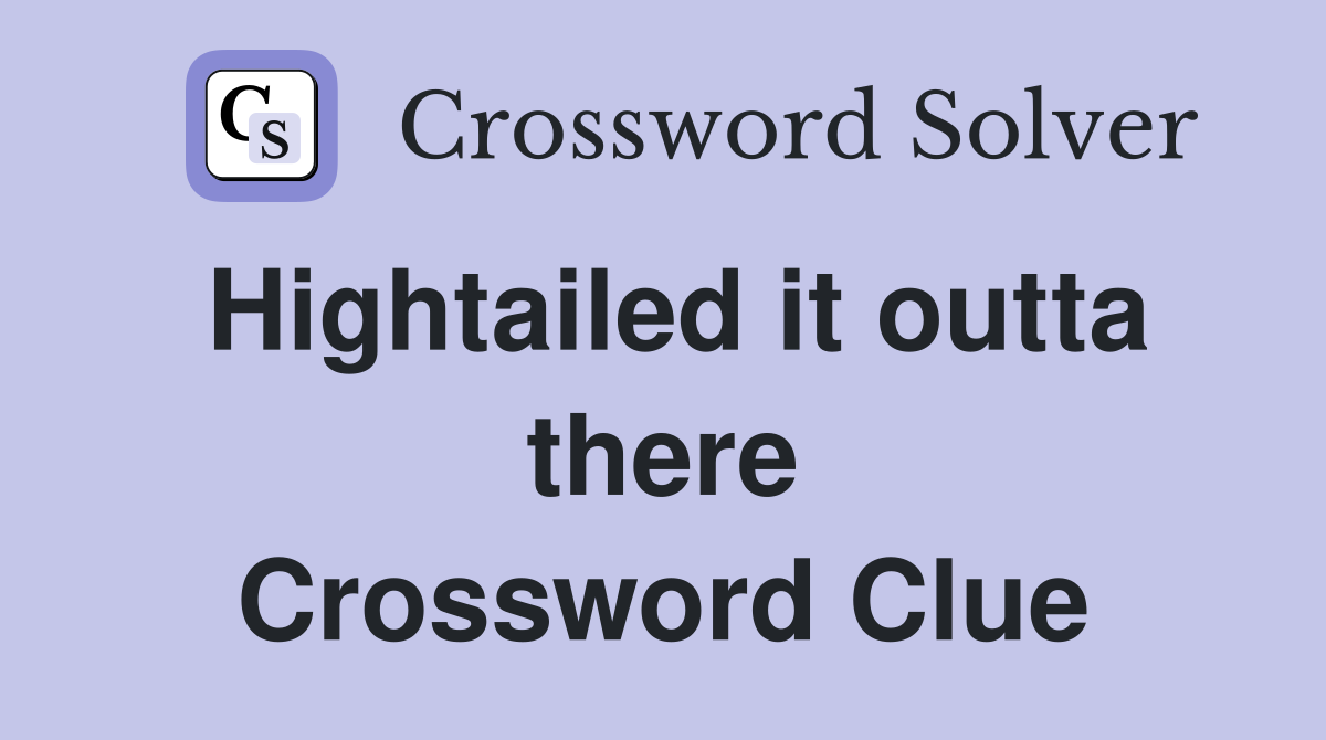 Hightailed it outta there Crossword Clue