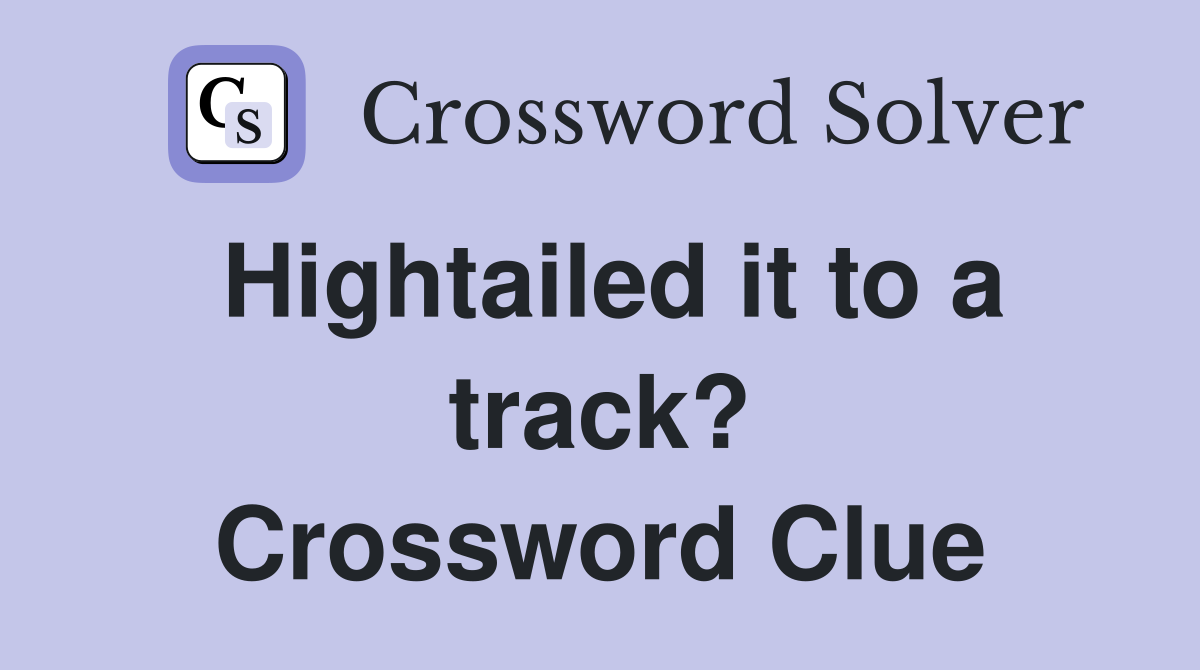 Hightailed it to a track? Crossword Clue
