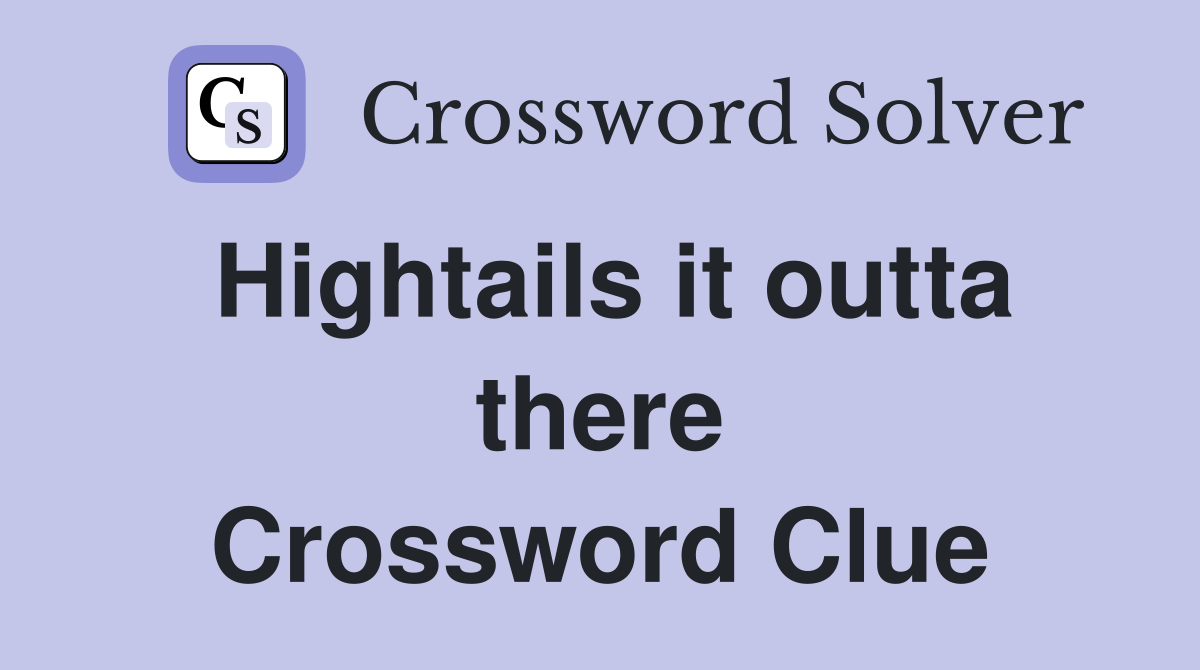 Hightails it outta there Crossword Clue