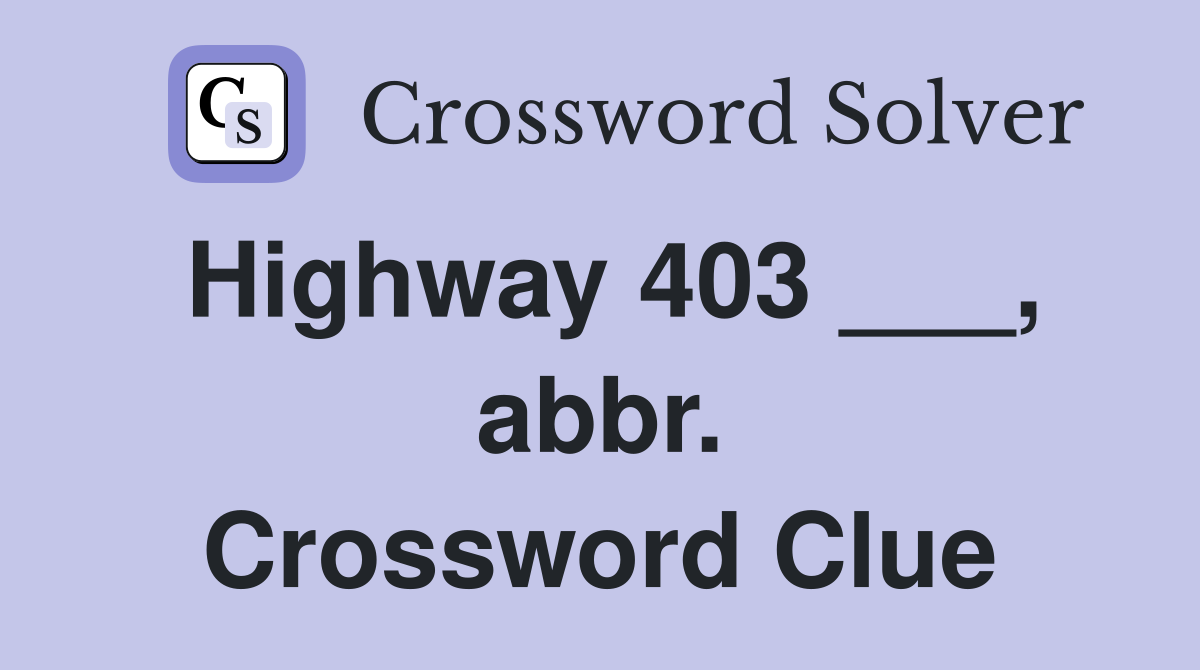 Highway 403 ___, abbr. Crossword Clue