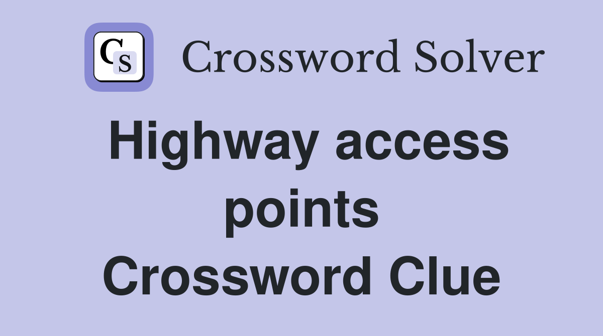 Highway access points Crossword Clue