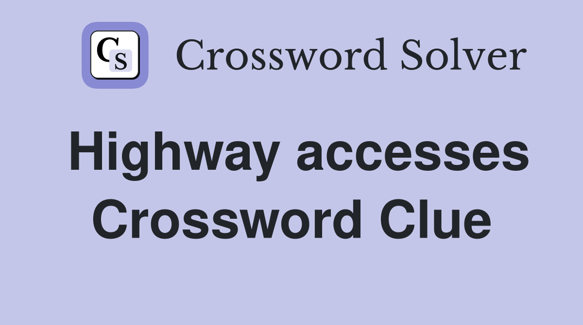 Highway accesses Crossword Clue