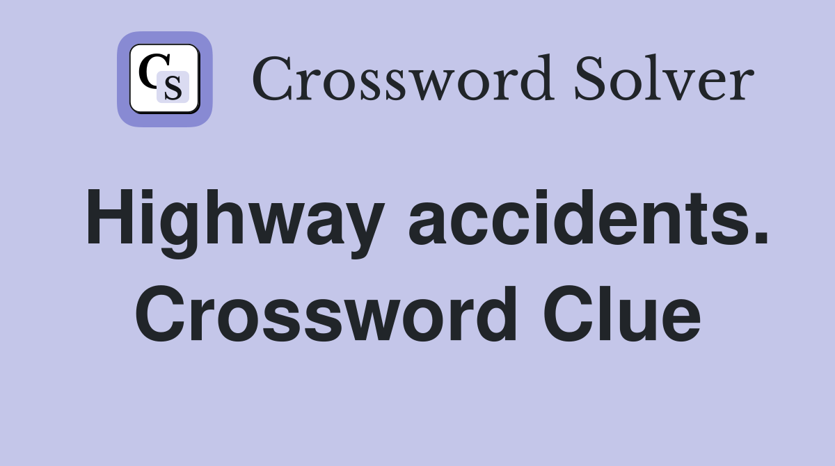Highway accidents. Crossword Clue