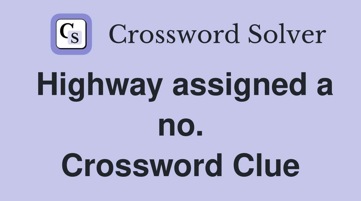 Highway assigned a no. Crossword Clue