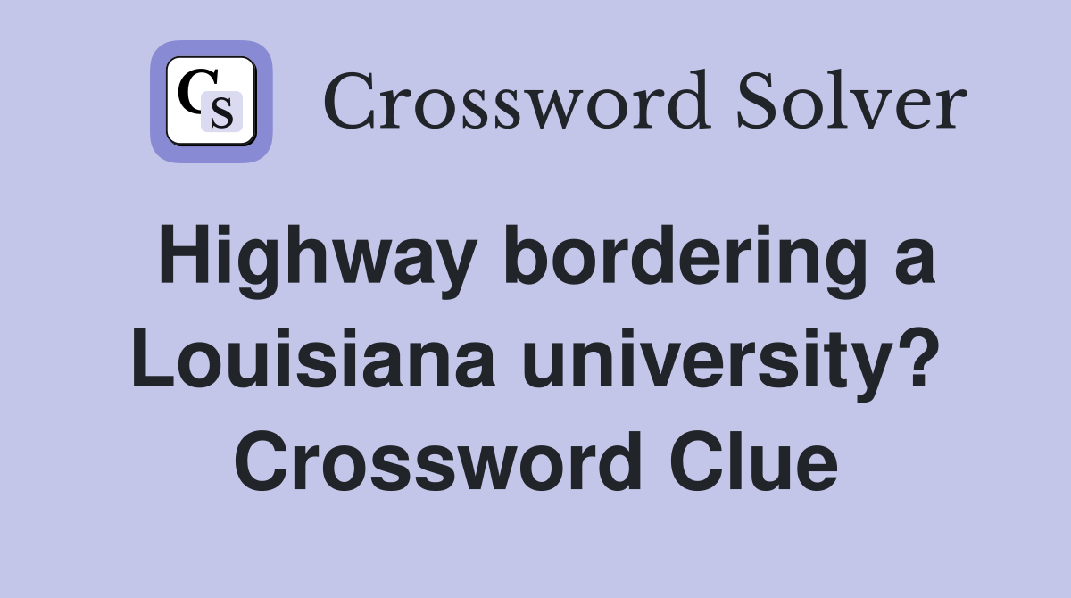 Highway bordering a Louisiana university? Crossword Clue